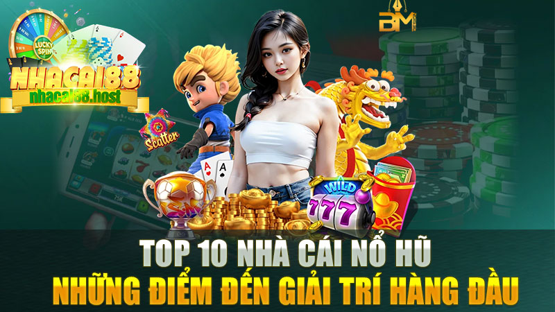 Top 10 Nhà Cái Nổ Hũ - Khám Phá Những Điểm Đến Giải Trí Hàng Đầu